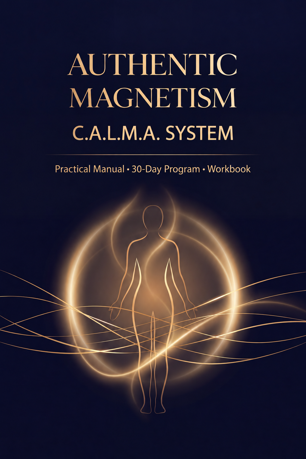 Authentic Magnetism: C.A.L.M.A. System — Manual and 30-Day Program (English version)